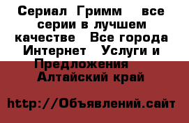 Сериал «Гримм» - все серии в лучшем качестве - Все города Интернет » Услуги и Предложения   . Алтайский край